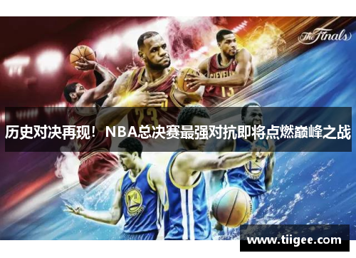 历史对决再现！NBA总决赛最强对抗即将点燃巅峰之战